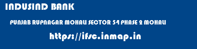 INDUSIND BANK  PUNJAB RUPNAGAR MOHALI SECTOR 54 PHASE 2 MOHALI  ifsc code